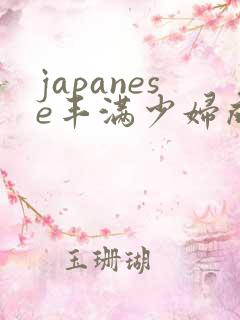 japanese丰满少妇成熟多毛