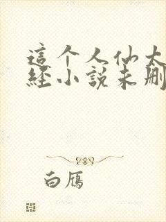 这个人仙太过正经小说未删版下载