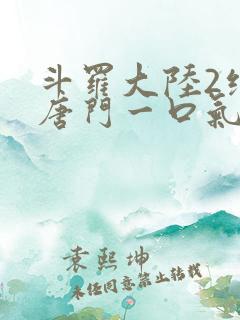 斗罗大陆2绝世唐门一口气看完