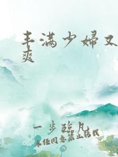 丰满少妇又紧又爽