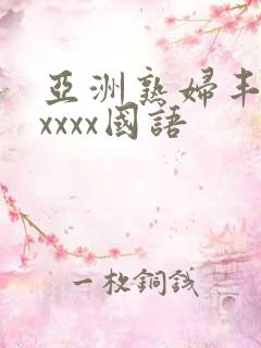 亚洲熟妇丰满xxxxx国语