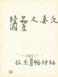 精品人妻久久久国产