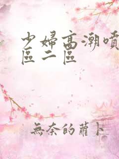 少妇高潮喷水一区二区