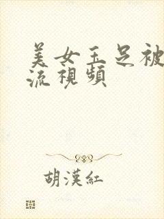 美女玉足被到爽流视频