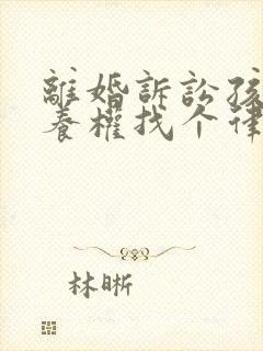 离婚诉讼孩子抚养权找个律师需要多少钱