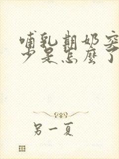 哺乳期奶突然变少是怎么了