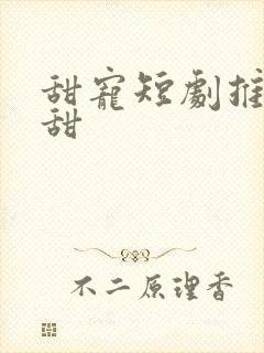 甜宠短剧推荐巨甜