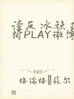 渣反 冰秋 摇椅PLAY微博