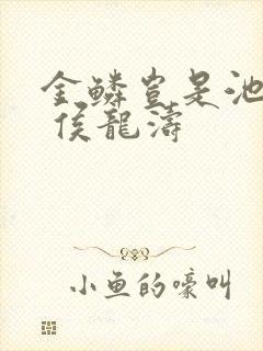 金鳞岂是池中物 侯龙涛