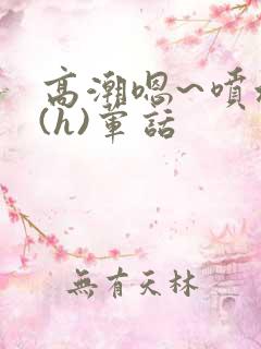 高潮嗯~喷水了(h)荤话