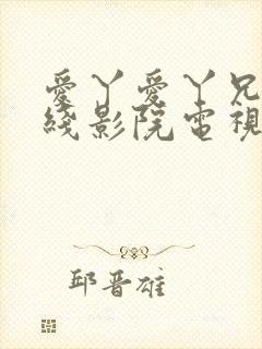 爱丫爱丫兄妹在线影院电视剧在线观看