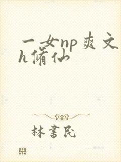 一女np爽文高h修仙