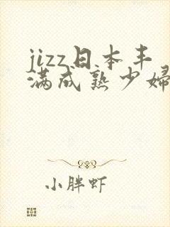 jizz日本丰满成熟少妇