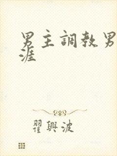 男主调教男奴生涯