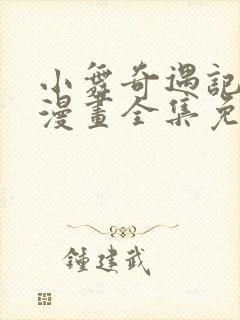 小舞奇遇记3d漫画全集免费下拉式