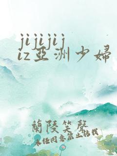jijijijiz亚洲少妇