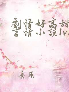 剧情好高甜短篇言情小说1v1h
