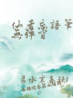 仙者忘语笔趣阁无弹窗