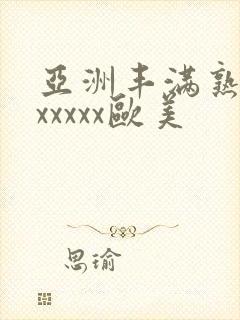 亚洲丰满熟妇乱xxxxx欧美