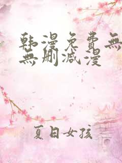 韩漫免费无羞遮无删减漫