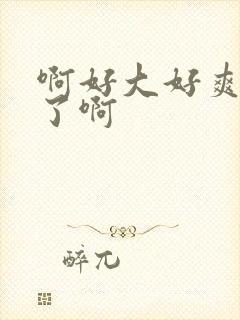 啊好大好爽要喷了啊