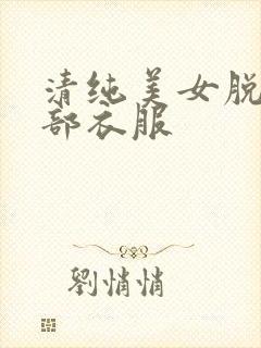 清纯美女脱掉全部衣服