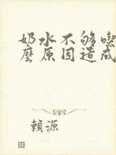 奶水不够吃是什么原因造成的