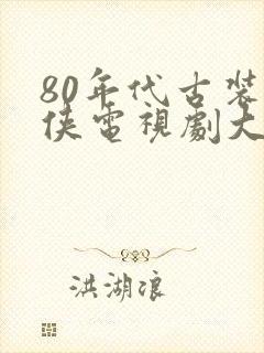 80年代古装武侠电视剧大全