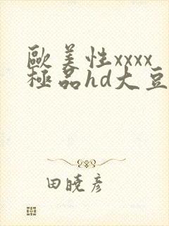 欧美性xxxx极品hd大豆行情