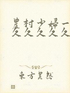 农村少妇一级片久久久久久久久久久久久