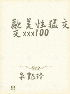 欧美性猛交乱大交xxx100