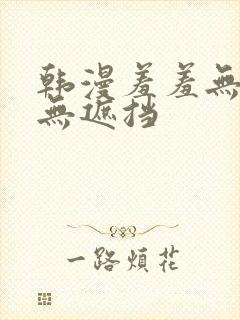 韩漫羞羞无删减无遮挡