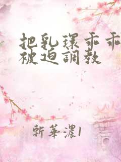 把乳环乖乖戴上被迫调教