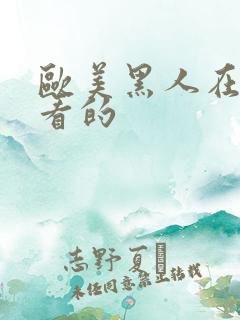 欧美黑人在线观看的