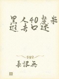 黑人40厘米全进去口述