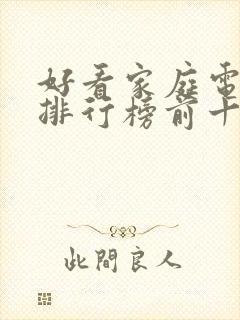 好看家庭电视剧排行榜前十名