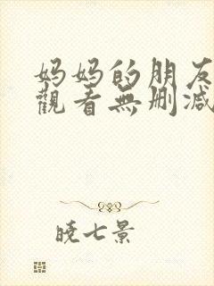 妈妈的朋友在线观看无删减