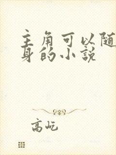 主角可以随意变身的小说