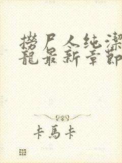 捞尸人纯洁的小龙最新章节