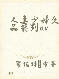 人妻少妇久久精品系列av