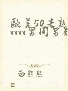 欧美50老熟妇xxxx男同另类