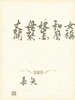 丈母娘和女婿的关系怎么称呼