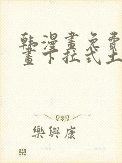 韩漫画免费读漫画下拉式土豪漫画