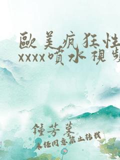 欧美疯狂性受xxxxx喷水视频