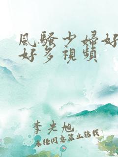 风骚少妇好紧水好多视频