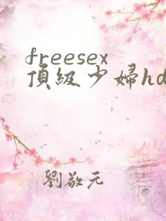 freesex顶级少妇hd性欧美