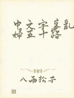 中文字幕乱码熟妇五十路