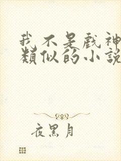 我不是戏神陈伶类似的小说