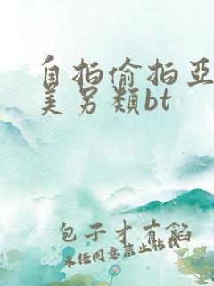 自拍偷拍亚洲欧美另类bt