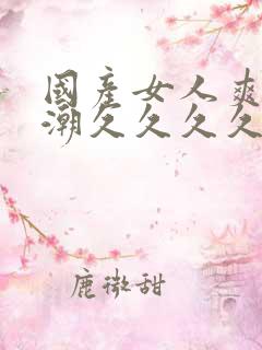 国产女人爽到高潮久久久久色